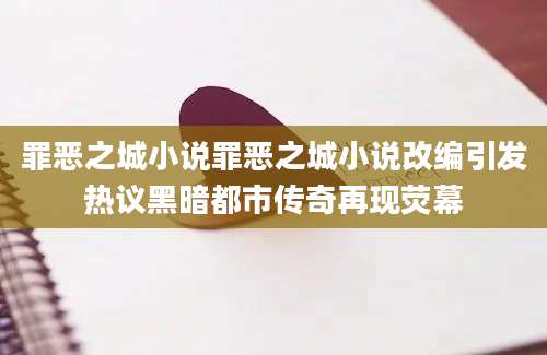 罪恶之城小说罪恶之城小说改编引发热议黑暗都市传奇再现荧幕