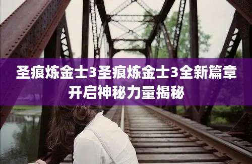 圣痕炼金士3圣痕炼金士3全新篇章开启神秘力量揭秘