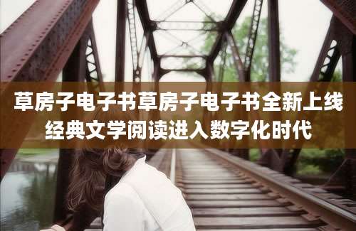 草房子电子书草房子电子书全新上线经典文学阅读进入数字化时代