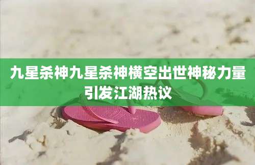 九星杀神九星杀神横空出世神秘力量引发江湖热议