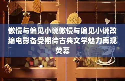 傲慢与偏见小说傲慢与偏见小说改编电影备受期待古典文学魅力再现荧幕