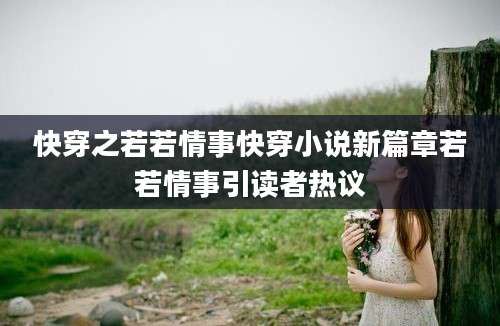 快穿之若若情事快穿小说新篇章若若情事引读者热议