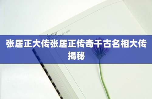 张居正大传张居正传奇千古名相大传揭秘