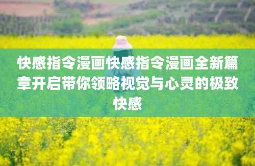 快感指令漫画快感指令漫画全新篇章开启带你领略视觉与心灵的极致快感