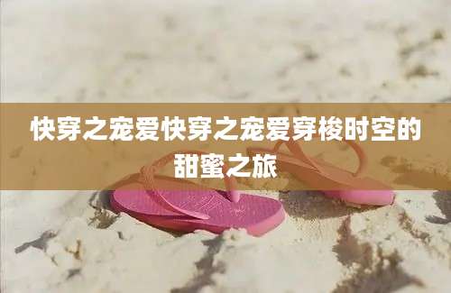 快穿之宠爱快穿之宠爱穿梭时空的甜蜜之旅