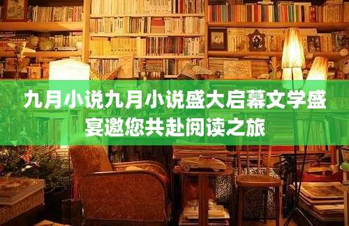 九月小说九月小说盛大启幕文学盛宴邀您共赴阅读之旅