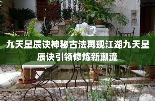 九天星辰诀神秘古法再现江湖九天星辰诀引领修炼新潮流