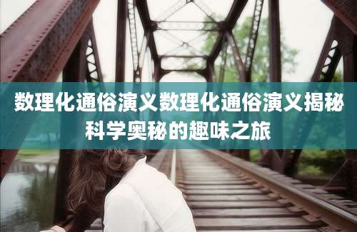 数理化通俗演义数理化通俗演义揭秘科学奥秘的趣味之旅