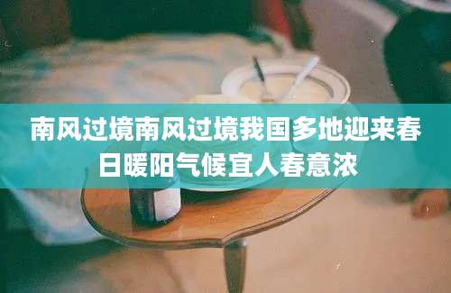南风过境南风过境我国多地迎来春日暖阳气候宜人春意浓