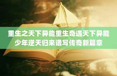 重生之天下异能重生奇遇天下异能少年逆天归来谱写传奇新篇章