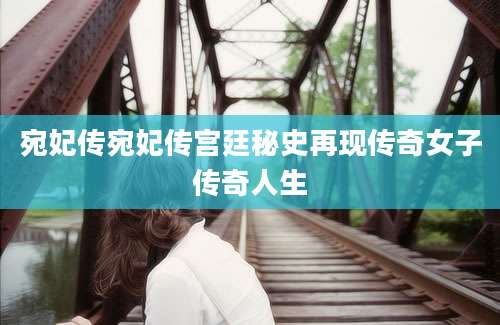 宛妃传宛妃传宫廷秘史再现传奇女子传奇人生
