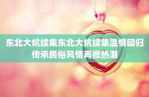 东北大炕续集东北大炕续集温情回归传承民俗风情再掀热潮