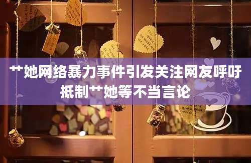 艹她网络暴力事件引发关注网友呼吁抵制艹她等不当言论