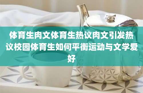 体育生肉文体育生热议肉文引发热议校园体育生如何平衡运动与文学爱好