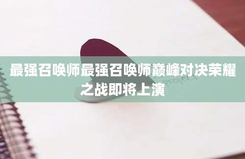 最强召唤师最强召唤师巅峰对决荣耀之战即将上演