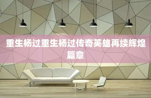 重生杨过重生杨过传奇英雄再续辉煌篇章
