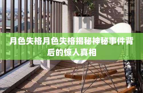 月色失格月色失格揭秘神秘事件背后的惊人真相
