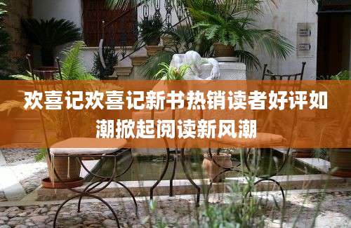 欢喜记欢喜记新书热销读者好评如潮掀起阅读新风潮