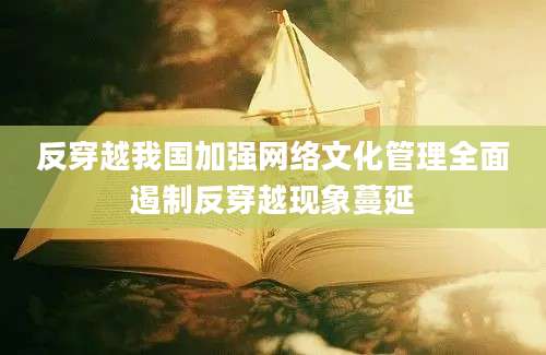 反穿越我国加强网络文化管理全面遏制反穿越现象蔓延