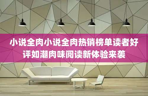 小说全肉小说全肉热销榜单读者好评如潮肉味阅读新体验来袭
