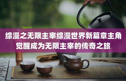 综漫之无限主宰综漫世界新篇章主角觉醒成为无限主宰的传奇之旅