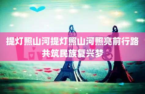 提灯照山河提灯照山河照亮前行路共筑民族复兴梦
