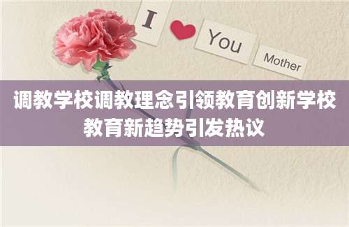调教学校调教理念引领教育创新学校教育新趋势引发热议
