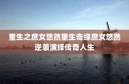 重生之庶女悠然重生奇缘庶女悠然逆袭演绎传奇人生