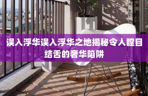 误入浮华误入浮华之地揭秘令人瞠目结舌的奢华陷阱