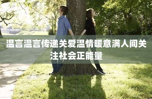 温言温言传递关爱温情暖意满人间关注社会正能量