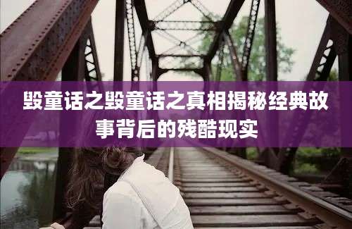 毁童话之毁童话之真相揭秘经典故事背后的残酷现实