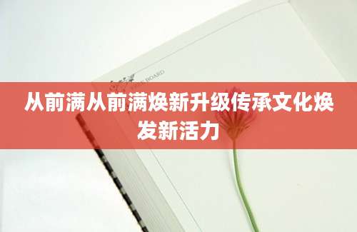 从前满从前满焕新升级传承文化焕发新活力