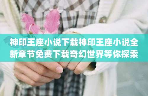 神印王座小说下载神印王座小说全新章节免费下载奇幻世界等你探索