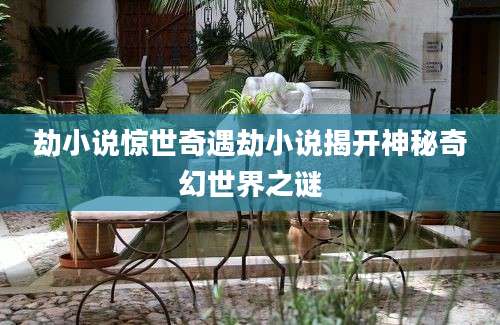 劫小说惊世奇遇劫小说揭开神秘奇幻世界之谜