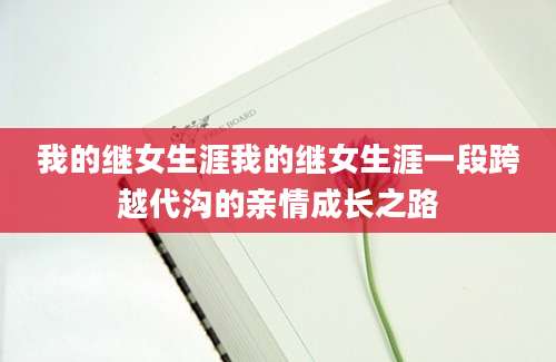 我的继女生涯我的继女生涯一段跨越代沟的亲情成长之路