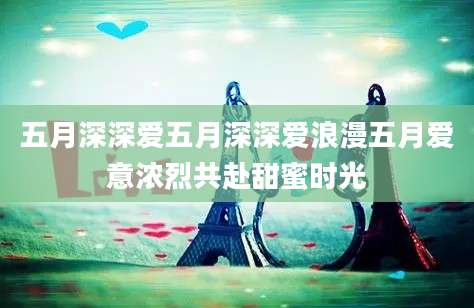五月深深爱五月深深爱浪漫五月爱意浓烈共赴甜蜜时光