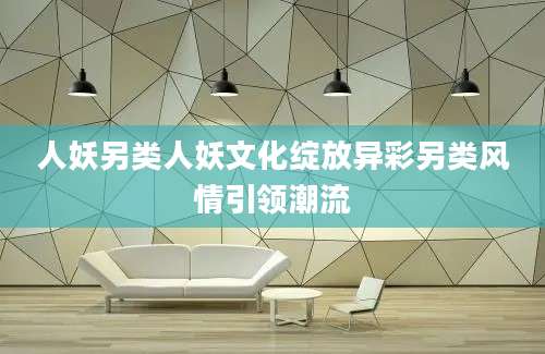 人妖另类人妖文化绽放异彩另类风情引领潮流