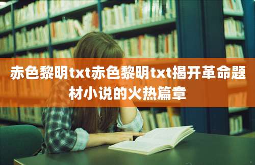 赤色黎明txt赤色黎明txt揭开革命题材小说的火热篇章