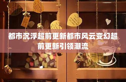 都市沉浮超前更新都市风云变幻超前更新引领潮流