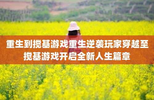 重生到搅基游戏重生逆袭玩家穿越至搅基游戏开启全新人生篇章