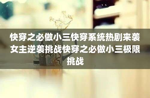 快穿之必做小三快穿系统热剧来袭女主逆袭挑战快穿之必做小三极限挑战