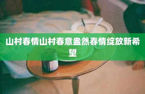 山村春情山村春意盎然春情绽放新希望
