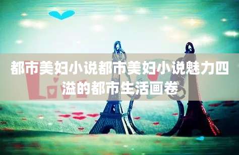 都市美妇小说都市美妇小说魅力四溢的都市生活画卷