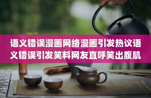 语义错误漫画网络漫画引发热议语义错误引发笑料网友直呼笑出腹肌