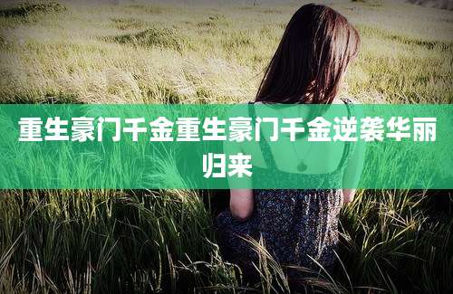 重生豪门千金重生豪门千金逆袭华丽归来