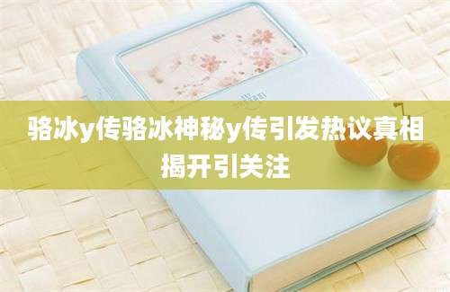 骆冰y传骆冰神秘y传引发热议真相揭开引关注