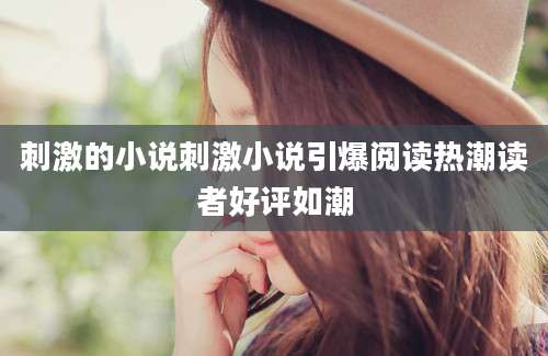 刺激的小说刺激小说引爆阅读热潮读者好评如潮
