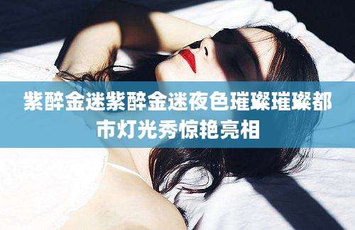 紫醉金迷紫醉金迷夜色璀璨璀璨都市灯光秀惊艳亮相
