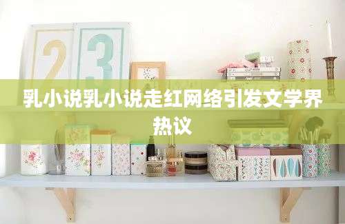 乳小说乳小说走红网络引发文学界热议