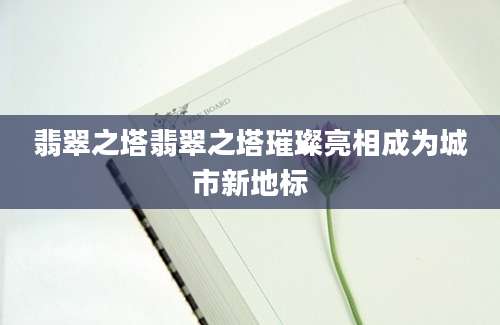翡翠之塔翡翠之塔璀璨亮相成为城市新地标